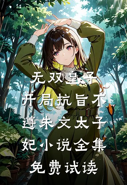 无双皇子，开局抗旨不遵朱文太子妃小说全集免费试读