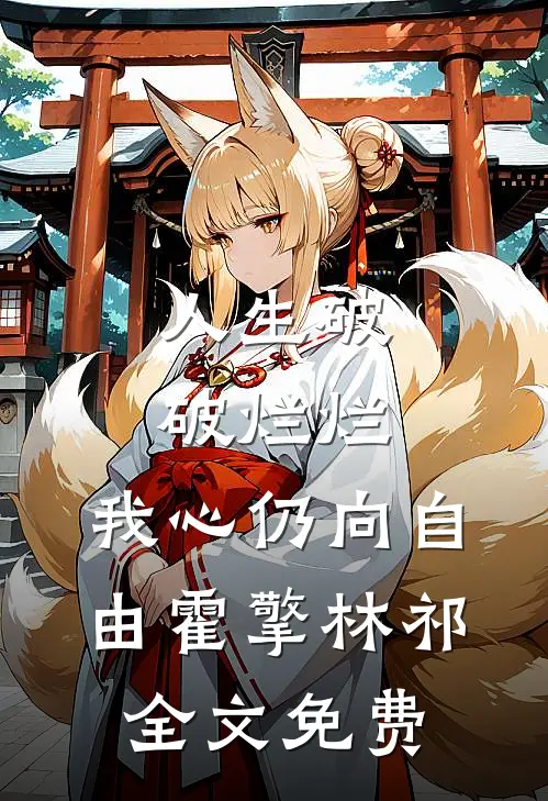 人生破破烂烂，我心仍向自由霍擎林祁全文免费