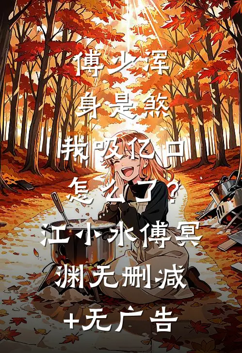 傅少浑身是煞，我吸亿口怎么了？江小水傅冥渊无删减+无广告