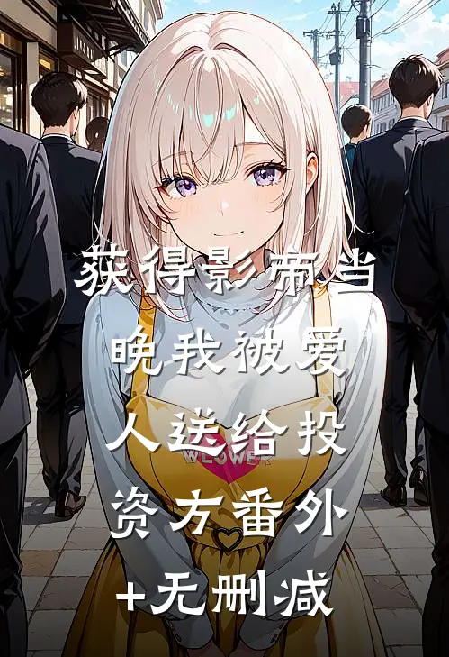 获得影帝当晚我被爱人送给投资方番外+无删减