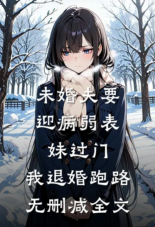 未婚夫要迎病弱表妹过门，我退婚跑路无删减全文