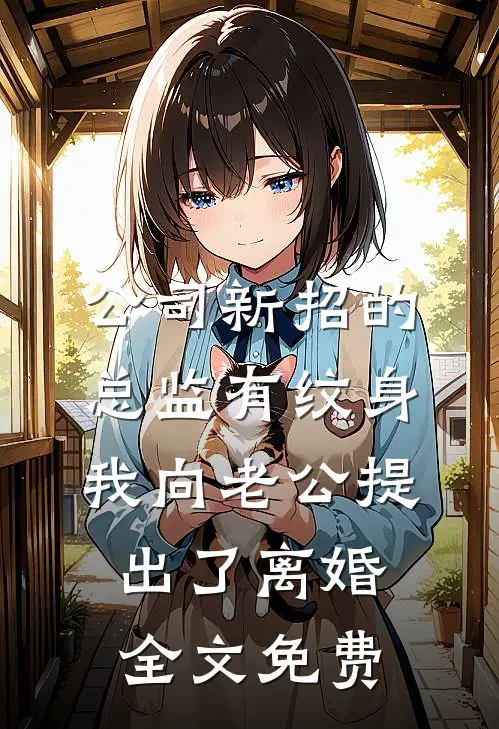 公司新招的总监有纹身，我向老公提出了离婚全文免费
