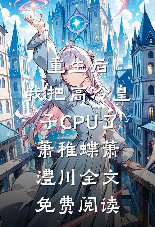 重生后，我把高冷皇子CPU了萧稚蝶萧澧川全文免费阅读