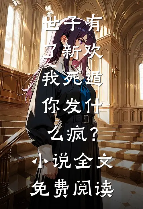 世子有了新欢，我死遁，你发什么疯？小说全文免费阅读