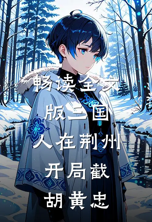 畅读全文版三国：人在荆州，开局截胡黄忠