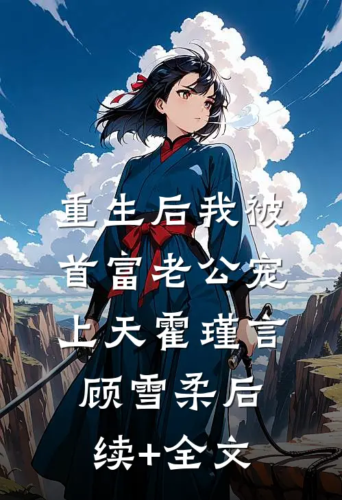 重生后我被首富老公宠上天霍瑾言顾雪柔后续+全文