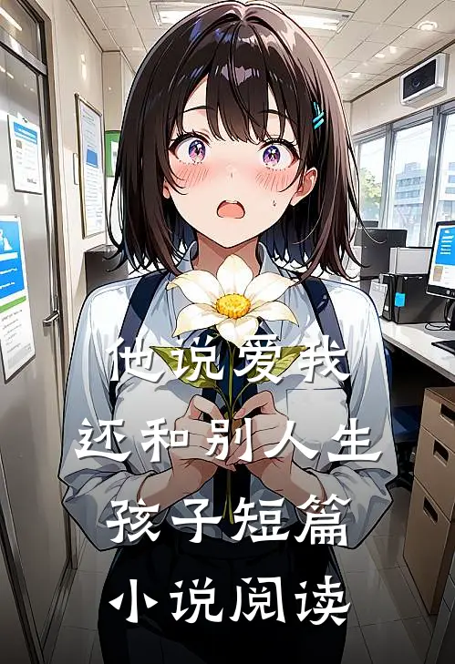 他说爱我，还和别人生孩子短篇小说阅读