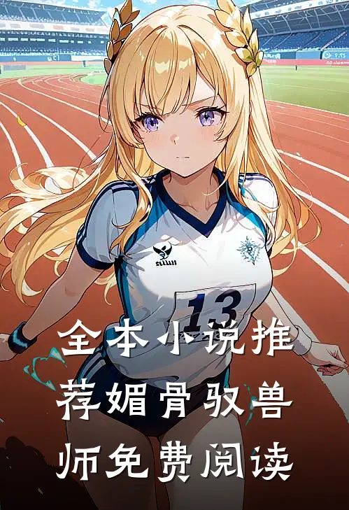 全本小说推荐媚骨驭兽师免费阅读