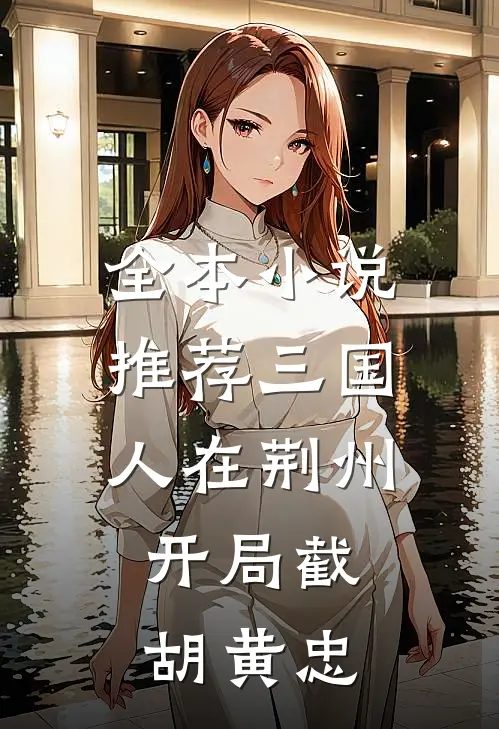 全本小说推荐三国：人在荆州，开局截胡黄忠
