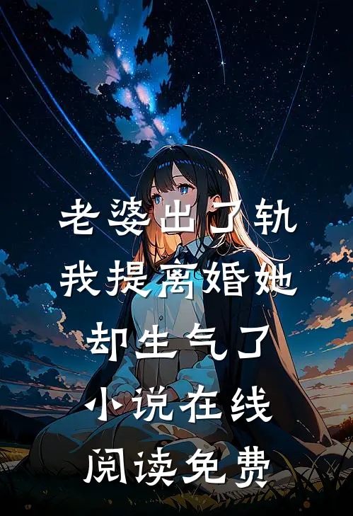 老婆出了轨，我提离婚她却生气了小说在线阅读免费
