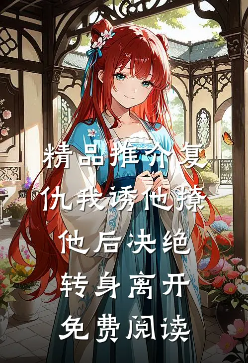 精品推介复仇我诱他撩他后决绝转身离开免费阅读