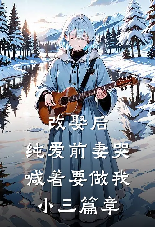 改娶后，纯爱前妻哭喊着要做我小三篇章