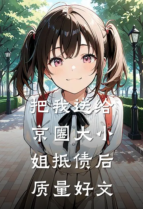 把我送给京圈大小姐抵债后质量好文