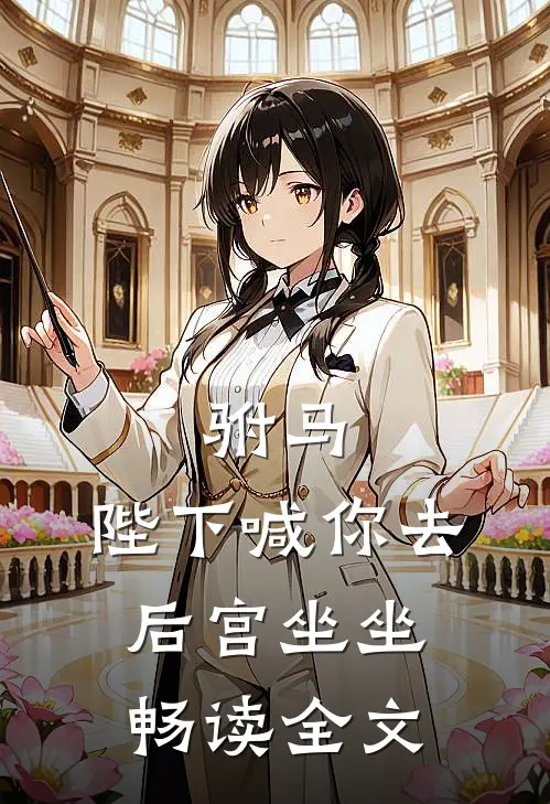 驸马，陛下喊你去后宫坐坐畅读全文