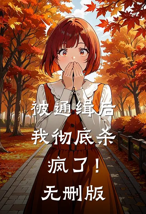 被通缉后，我彻底杀疯了！无删版