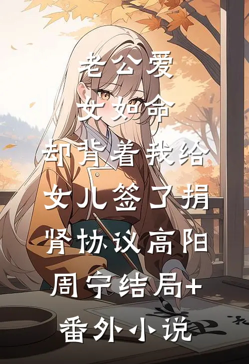 老公爱女如命，却背着我给女儿签了捐肾协议高阳周宁结局+番外小说