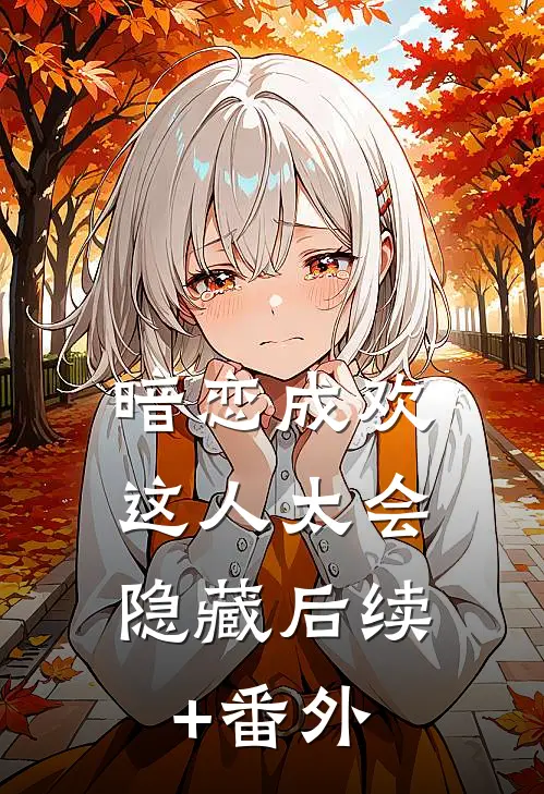 暗恋成欢，这人太会隐藏后续+番外