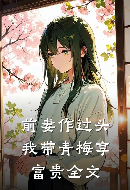 前妻作过头，我带青梅享富贵全文