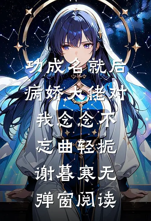 功成名就后，病娇大佬对我念念不忘曲轻栀谢暮寒无弹窗阅读