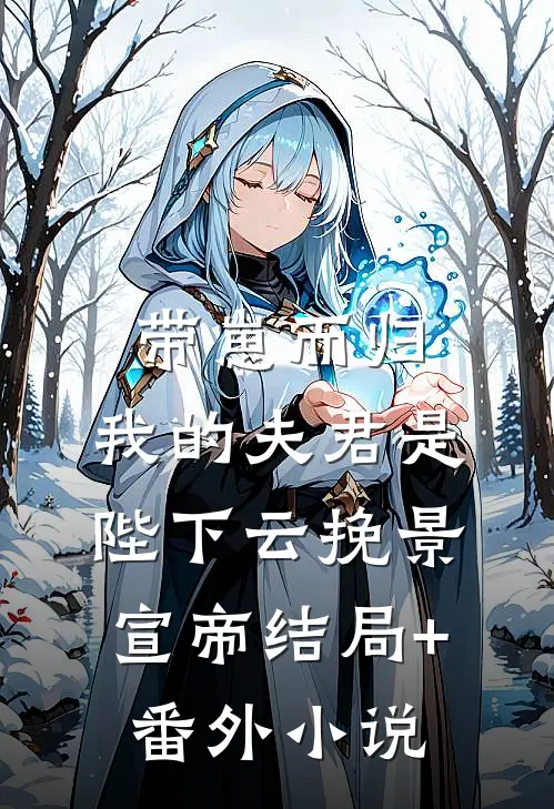 带崽而归，我的夫君是陛下云挽景宣帝结局+番外小说