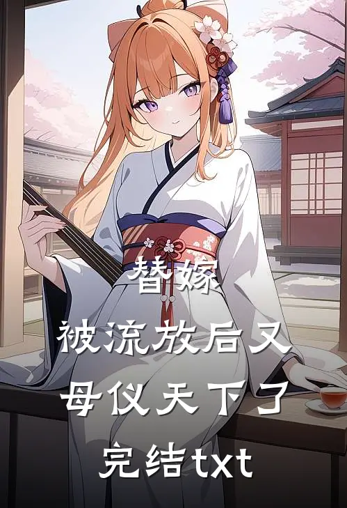 替嫁：被流放后又母仪天下了完结txt