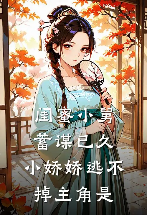 闺蜜小舅蓄谋已久，小娇娇逃不掉主角是