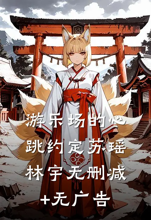 《游乐场的心跳约定》苏瑶林宇无删减+无广告
