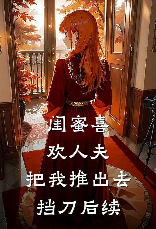 闺蜜喜欢人夫，把我推出去挡刀后续