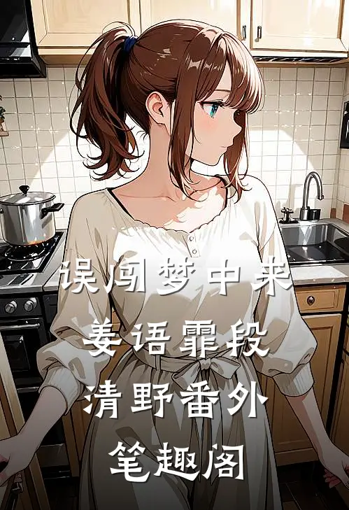 误闯梦中来：姜语霏段清野番外笔趣阁