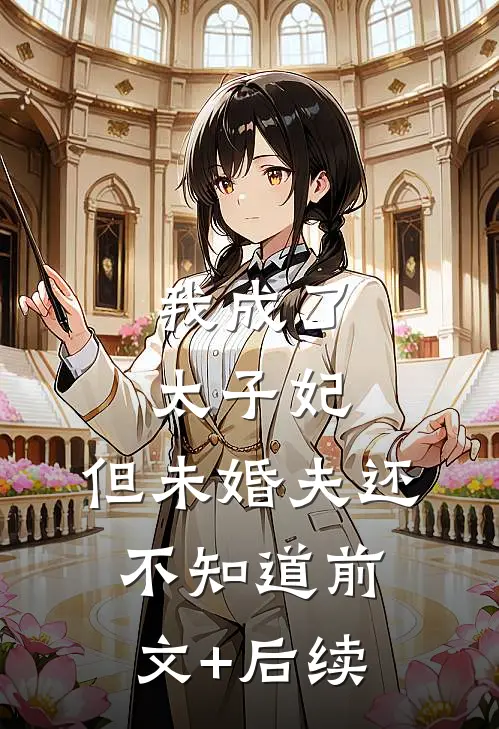 我成了太子妃，但未婚夫还不知道前文+后续