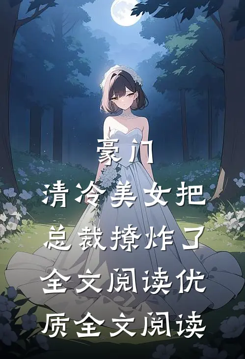 豪门:清冷美女把总裁撩炸了全文阅读优质全文阅读