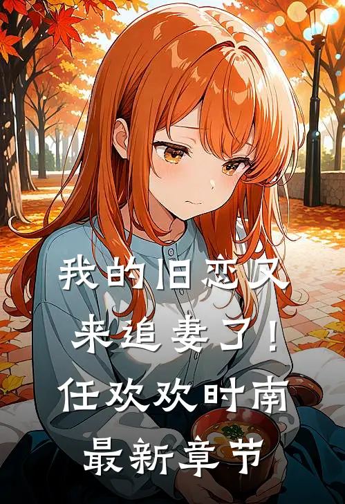 我的旧恋又来追妻了！任欢欢时南最新章节