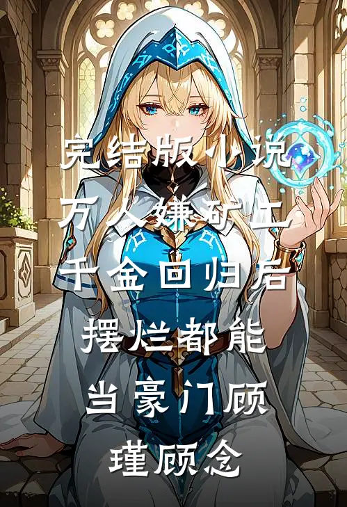 完结版小说万人嫌矿工千金回归后，摆烂都能当豪门顾瑾顾念