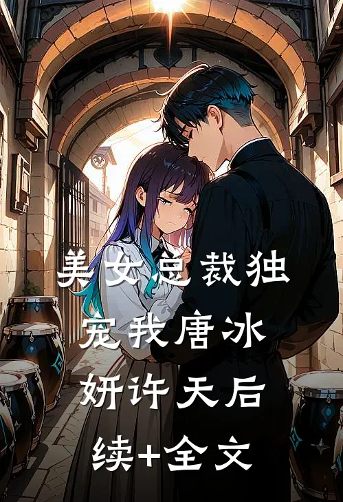 美女总裁独宠我唐冰妍许天后续+全文