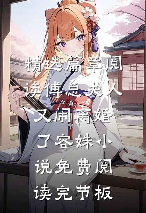 精选篇章阅读傅总夫人又闹离婚了容姝小说免费阅读完节板