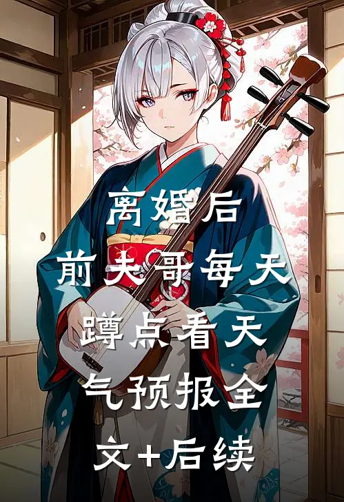 离婚后，前夫哥每天蹲点看天气预报全文+后续