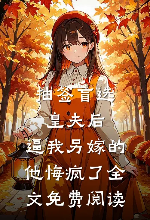 抽签盲选皇夫后，逼我另嫁的他悔疯了全文免费阅读