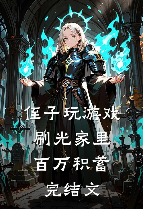 侄子玩游戏，刷光家里百万积蓄完结文