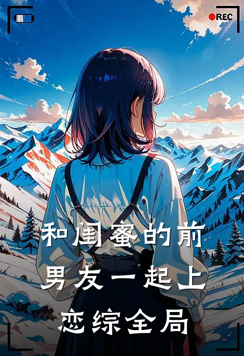 和闺蜜的前男友一起上恋综全局