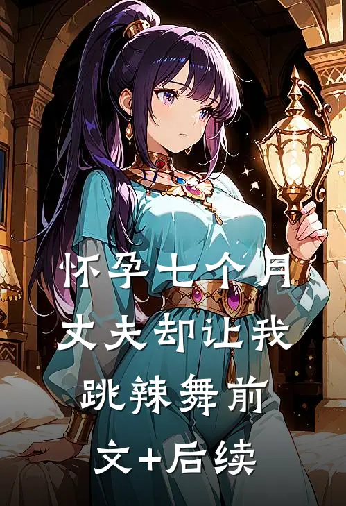 怀孕七个月，丈夫却让我跳辣舞前文+后续