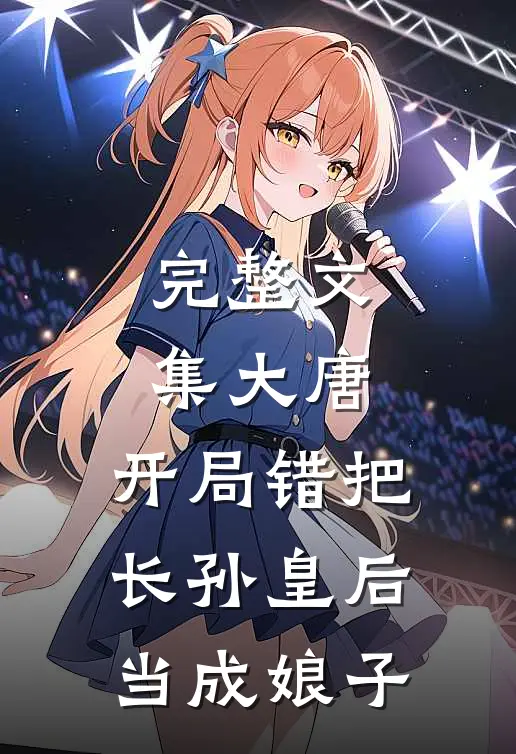 完整文集大唐：开局错把长孙皇后当成娘子