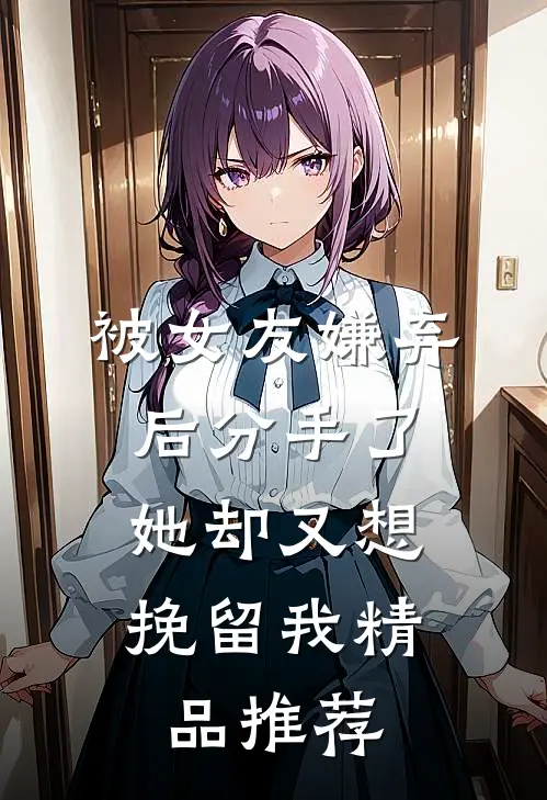 被女友嫌弃后分手了，她却又想挽留我精品推荐