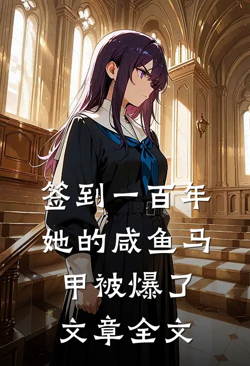 签到一百年，她的咸鱼马甲被爆了文章全文