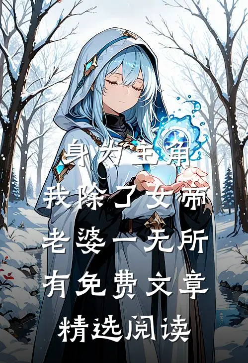 身为主角,我除了女帝老婆一无所有免费文章精选阅读
