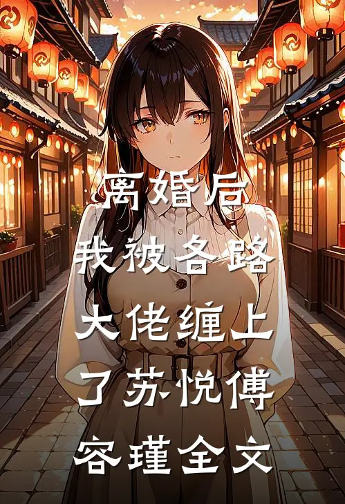 离婚后，我被各路大佬缠上了苏悦傅容瑾全文