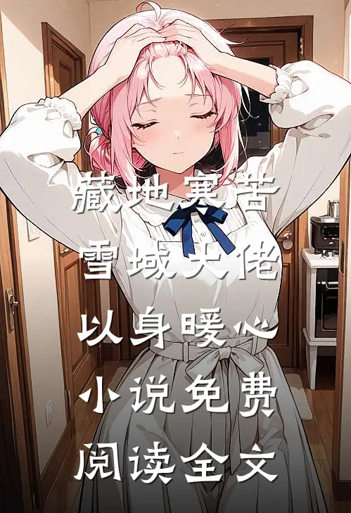 藏地寒苦，雪域大佬以身暖心小说免费阅读全文