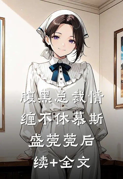 腹黑总裁情缠不休慕斯盛莞莞后续+全文