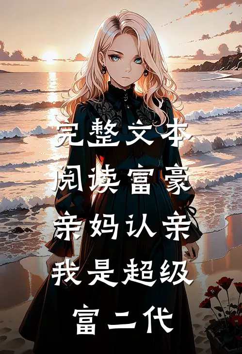 完整文本阅读富豪亲妈认亲：我是超级富二代