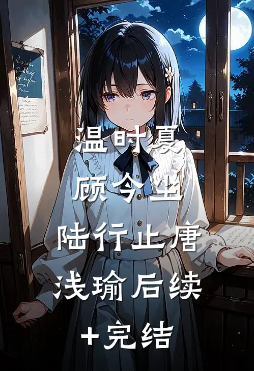 温时夏顾今尘: 陆行止唐浅瑜后续+完结