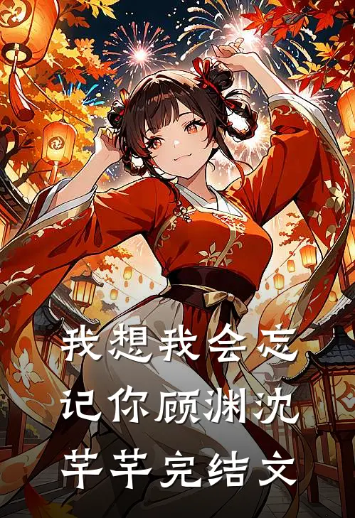 我想我会忘记你顾渊沈芊芊完结文